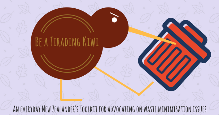 Be a Tirading Kiwi: An everyday New Zealander’s toolkit for advocating on waste minimisation issues