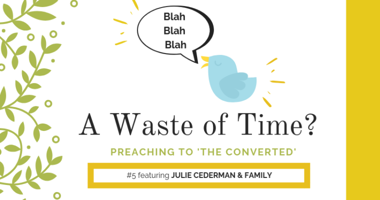 Preaching to “the Converted” #5: Julie Cederman & Family