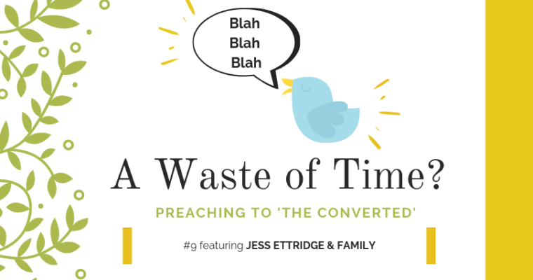 Preaching to “the Converted” #9: Jess Ettridge & Family