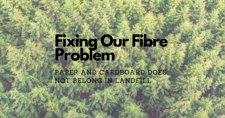 Fixing our Fibre Problem: Paper and Cardboard Does Not Belong in Landfill