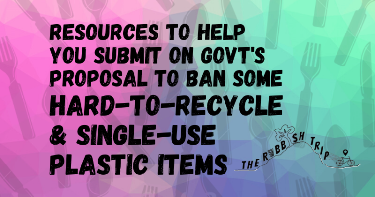 Resources to Help You Submit on Govt’s Proposal to Ban some Hard-to-Recycle and Single-Use Plastic Items